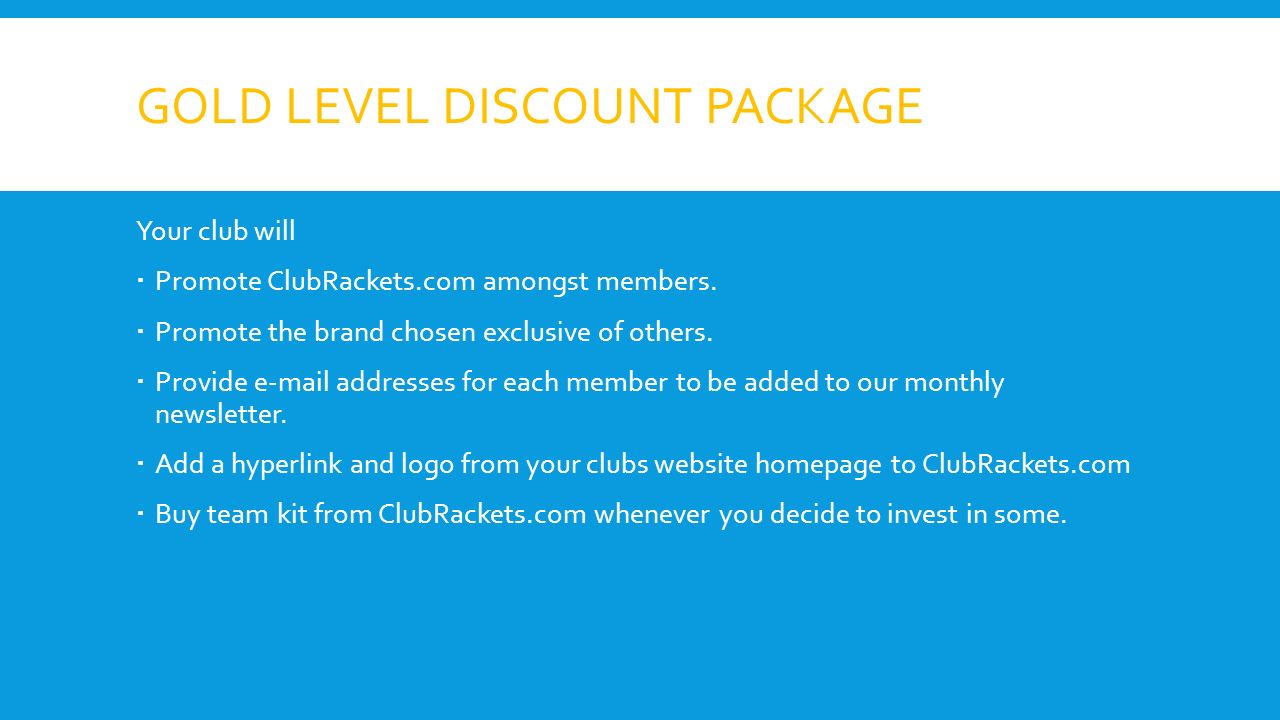 GOLD LEVEL DISCOUNT PACKAGE Your club will  Promote ClubRackets.com amongst members.