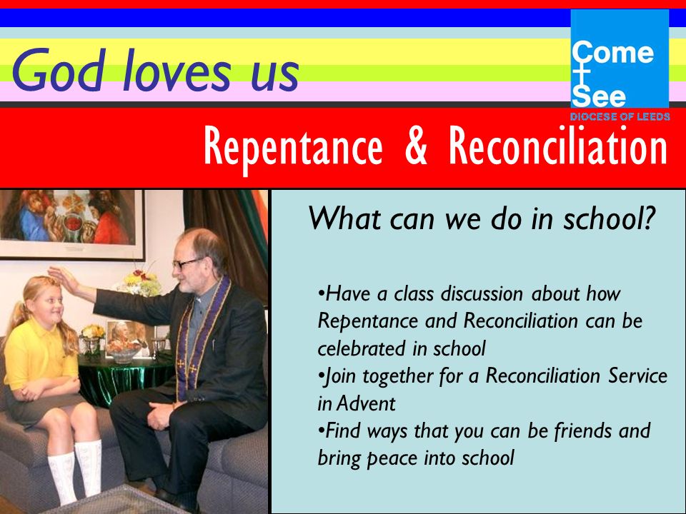 God loves us Repentance & Reconciliation What can we do in school.