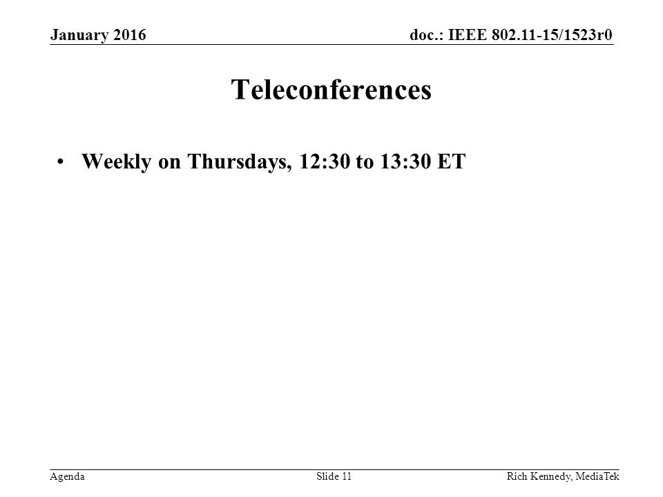 doc.: IEEE /1523r0 Agenda Teleconferences Weekly on Thursdays, 12:30 to 13:30 ET January 2016 Rich Kennedy, MediaTekSlide 11