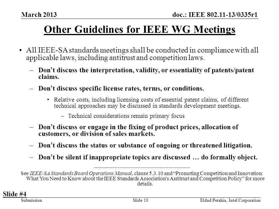 doc.: IEEE /0335r1 SubmissionEldad Perahia, Intel CorporationSlide 10 Other Guidelines for IEEE WG Meetings All IEEE-SA standards meetings shall be conducted in compliance with all applicable laws, including antitrust and competition laws.