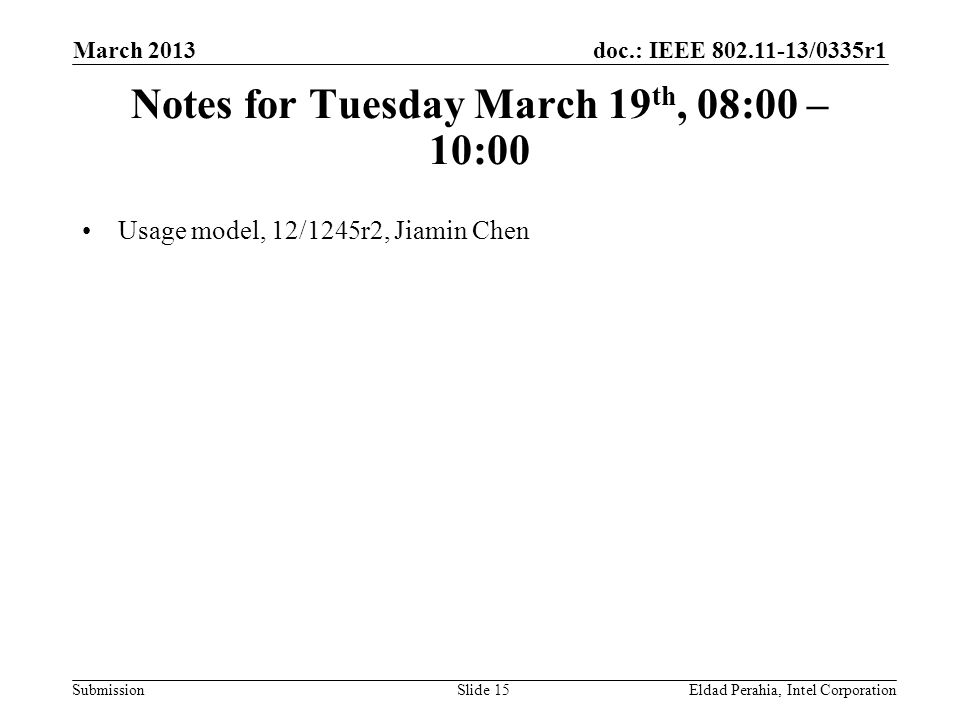 doc.: IEEE /0335r1 Submission Notes for Tuesday March 19 th, 08:00 – 10:00 Usage model, 12/1245r2, Jiamin Chen Eldad Perahia, Intel CorporationSlide 15 March 2013