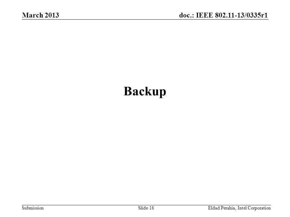 doc.: IEEE /0335r1 Submission Backup Eldad Perahia, Intel CorporationSlide 18 March 2013
