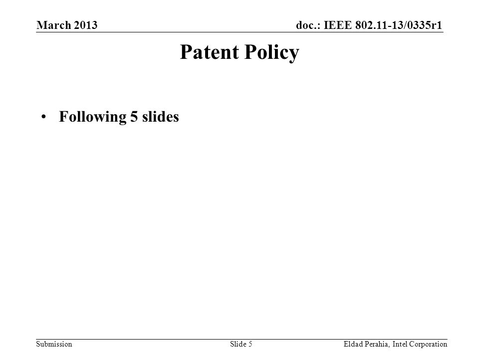 doc.: IEEE /0335r1 SubmissionEldad Perahia, Intel CorporationSlide 5 Patent Policy Following 5 slides March 2013