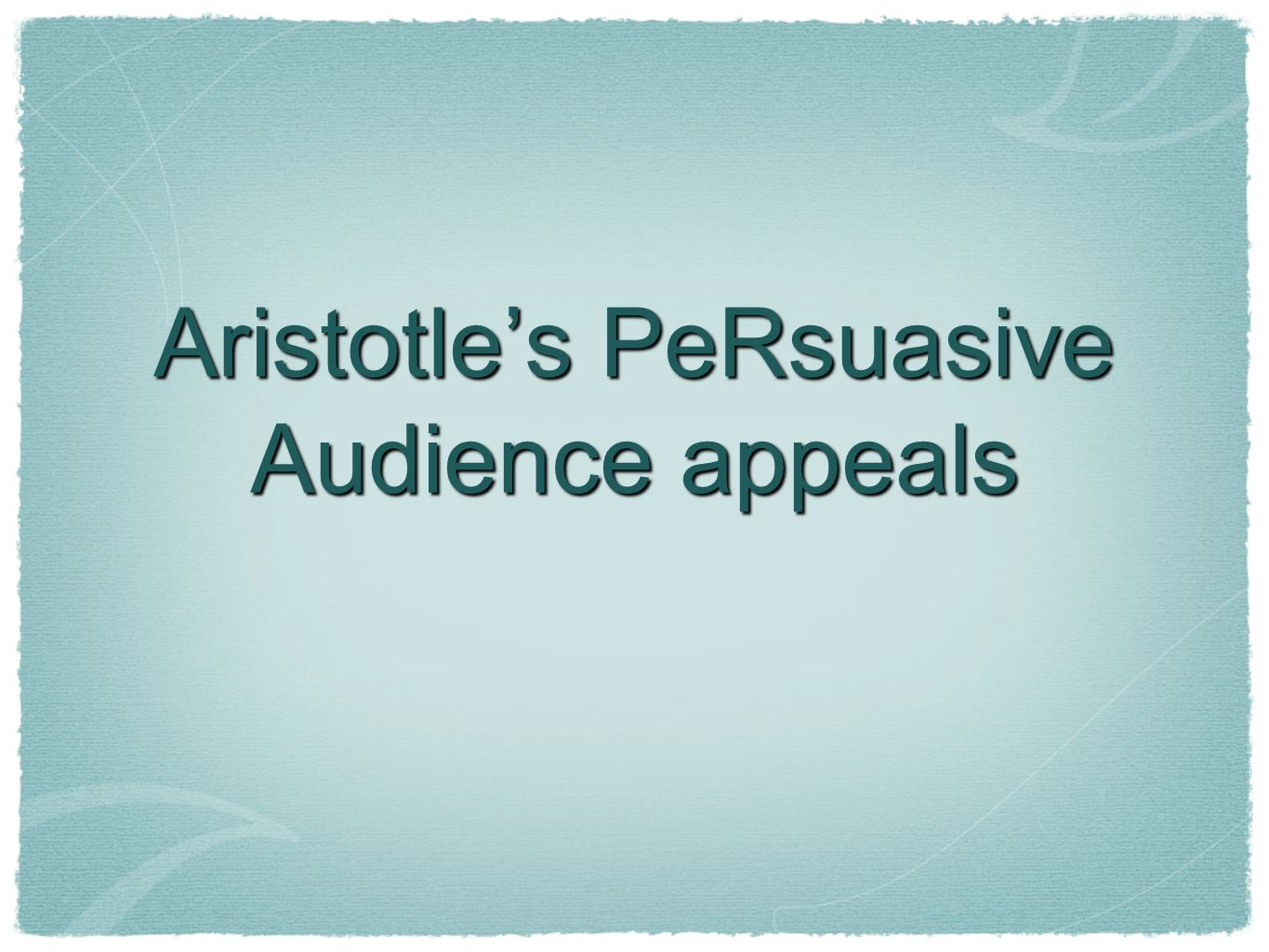 Aristotle’s PeRsuasive Audience appeals