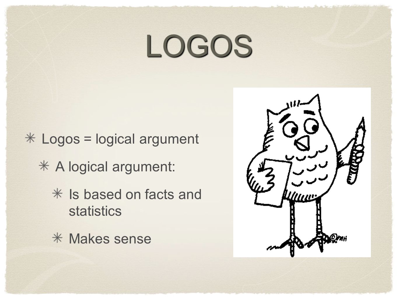 LOGOS Logos = logical argument A logical argument: Is based on facts and statistics Makes sense