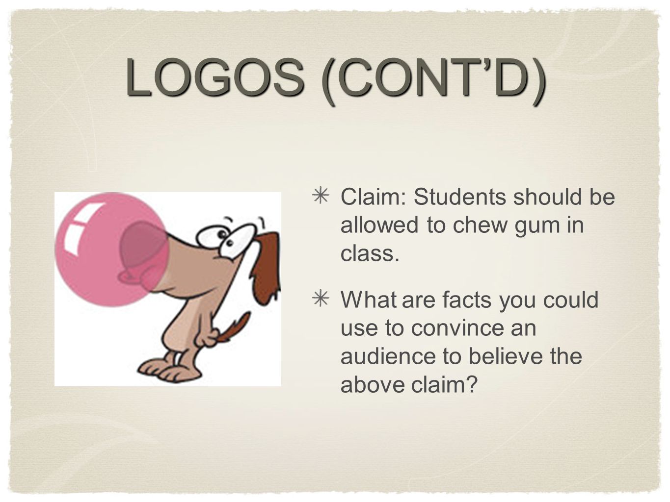 LOGOS (CONT’D) Claim: Students should be allowed to chew gum in class.