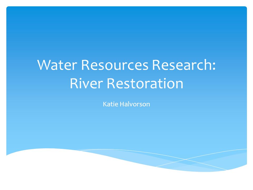 water resources research river restoration katie halvorson ppt water resources research
