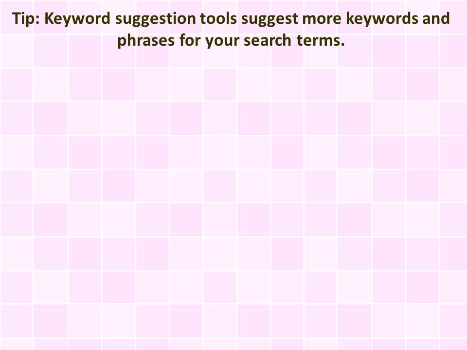 Tip: Keyword suggestion tools suggest more keywords and phrases for your search terms.