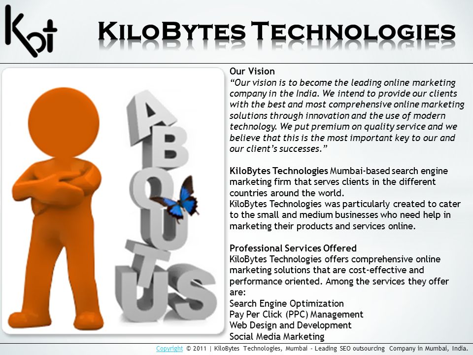 CopyrightCopyright © 2011 | KiloBytes Technologies, Mumbai - Leading SEO outsourcing Company in Mumbai, India.