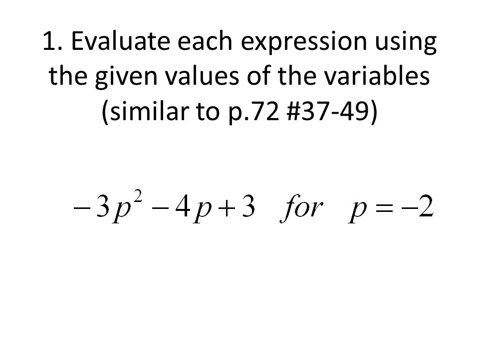 1. Evaluate each expression using the given values of the variables (similar to p.72 #37-49)