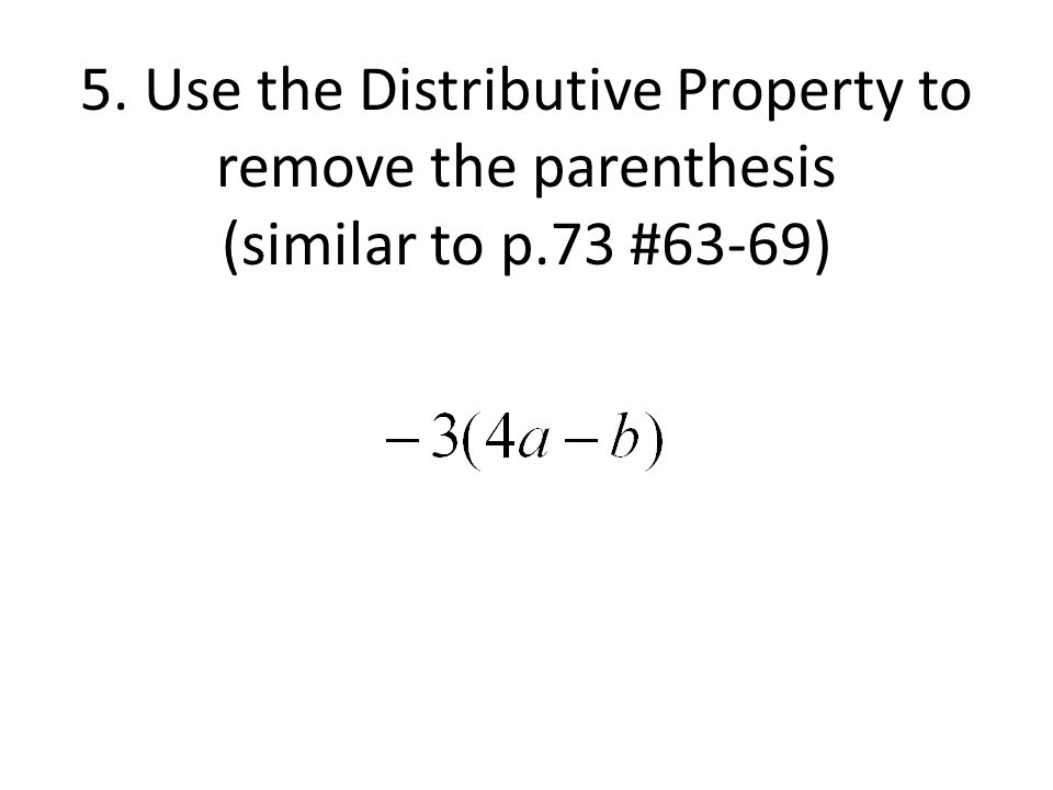 5. Use the Distributive Property to remove the parenthesis (similar to p.73 #63-69)