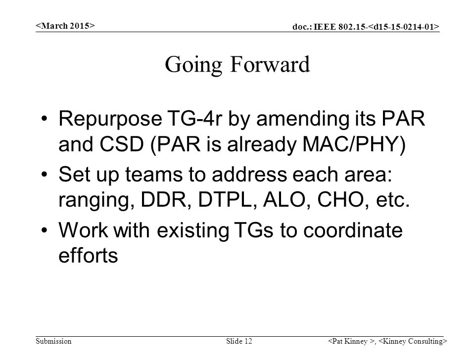 doc.: IEEE Submission Going Forward Repurpose TG-4r by amending its PAR and CSD (PAR is already MAC/PHY) Set up teams to address each area: ranging, DDR, DTPL, ALO, CHO, etc.