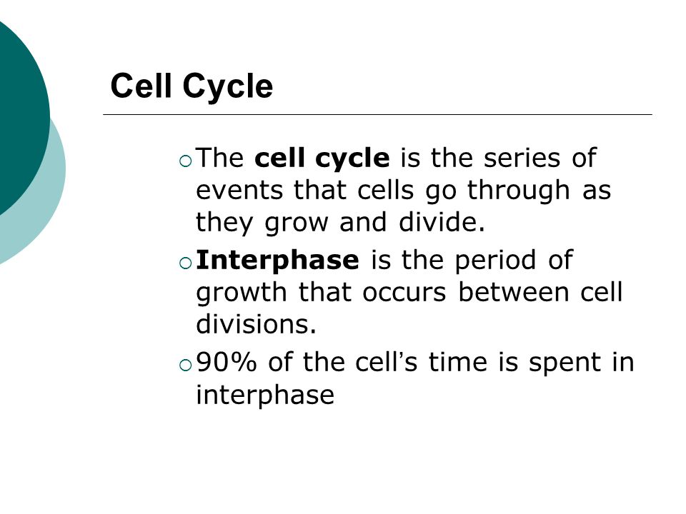 Cell Cycle  The cell cycle is the series of events that cells go through as they grow and divide.