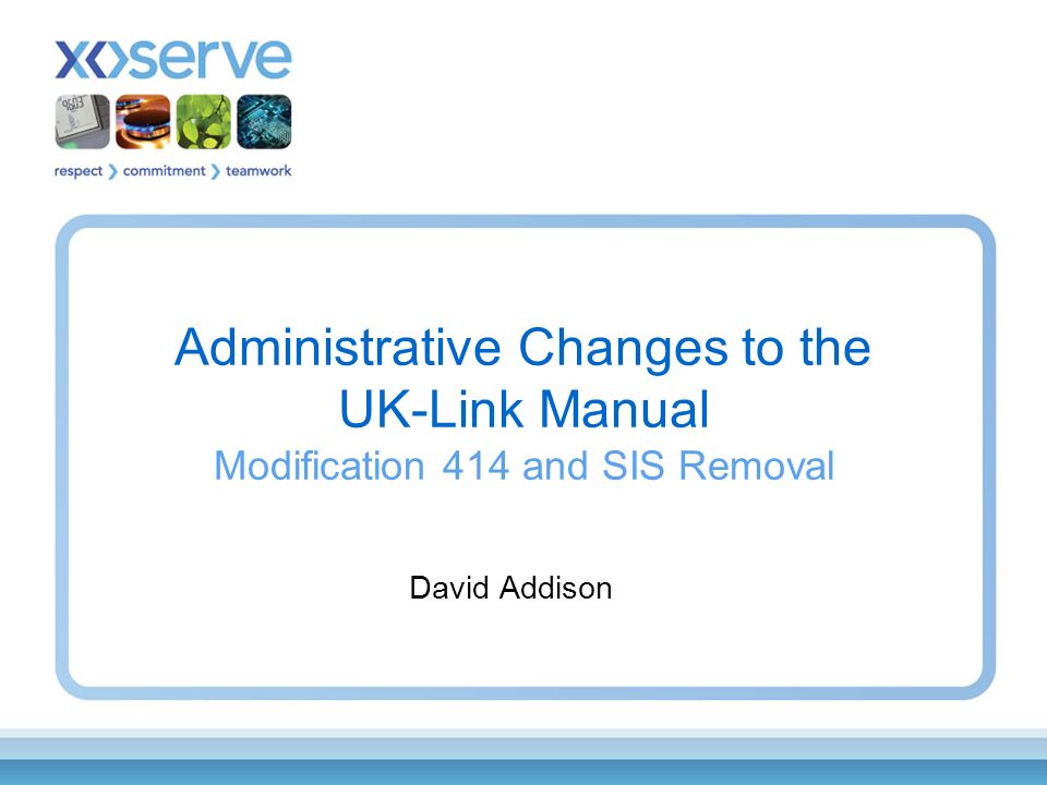 Administrative Changes to the UK-Link Manual Modification 414 and SIS Removal David Addison