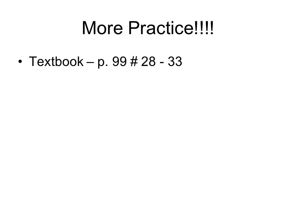 More Practice!!!! Textbook – p. 99 #