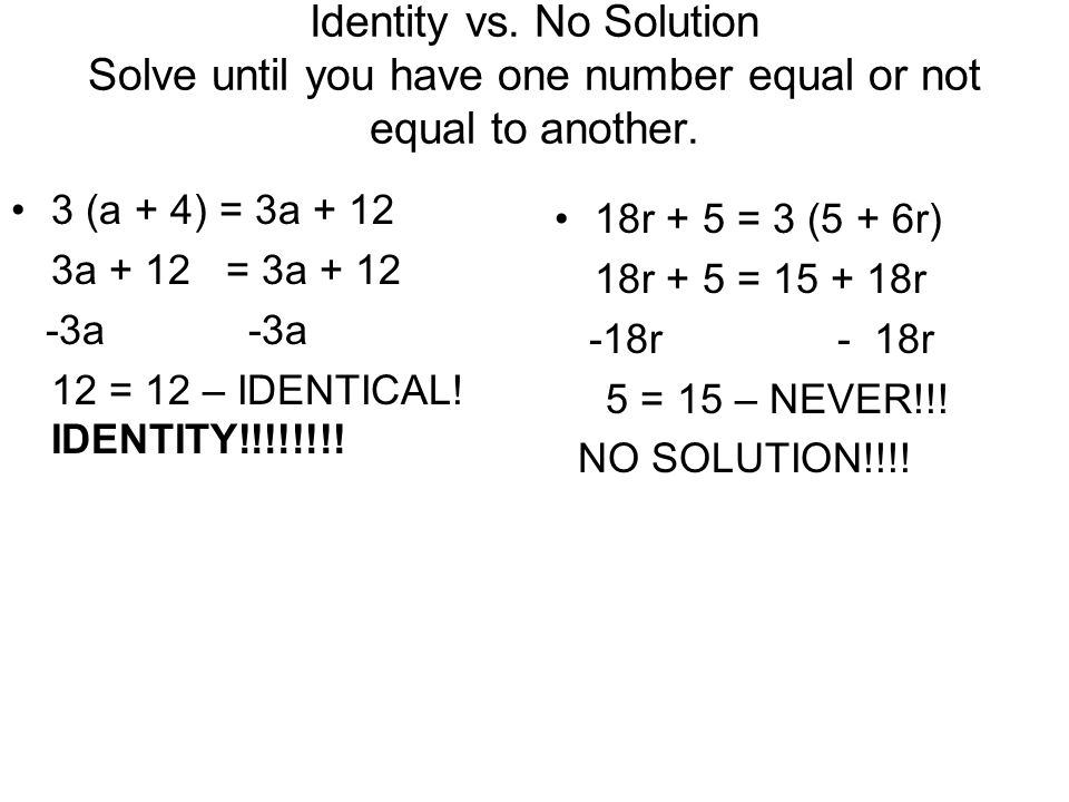 Identity vs. No Solution Solve until you have one number equal or not equal to another.