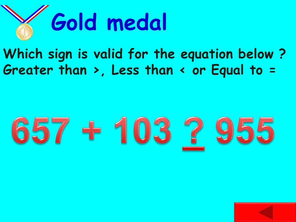 Which sign is valid for the equation below Greater than >, Less than < or Equal to = Silver medal