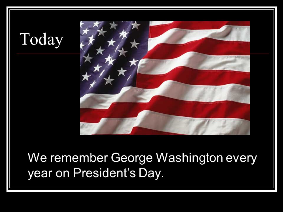 Today We remember George Washington every year on President’s Day.