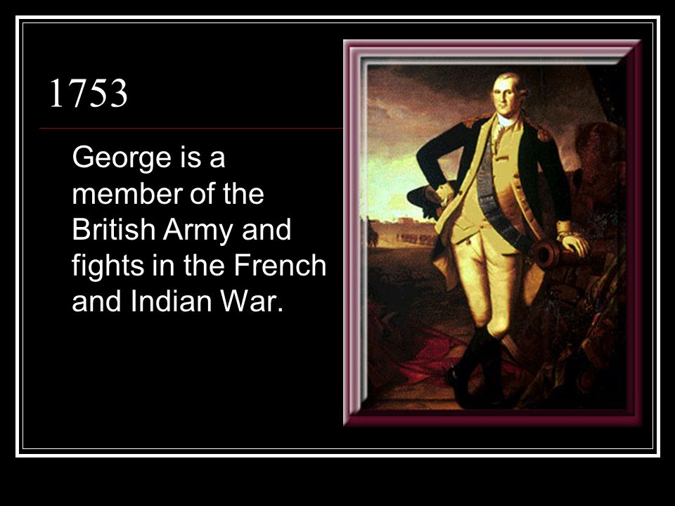 1753 George is a member of the British Army and fights in the French and Indian War.