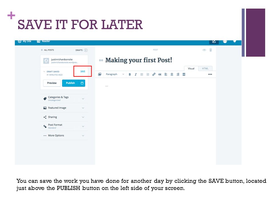 + SAVE IT FOR LATER You can save the work you have done for another day by clicking the SAVE button, located just above the PUBLISH button on the left side of your screen.