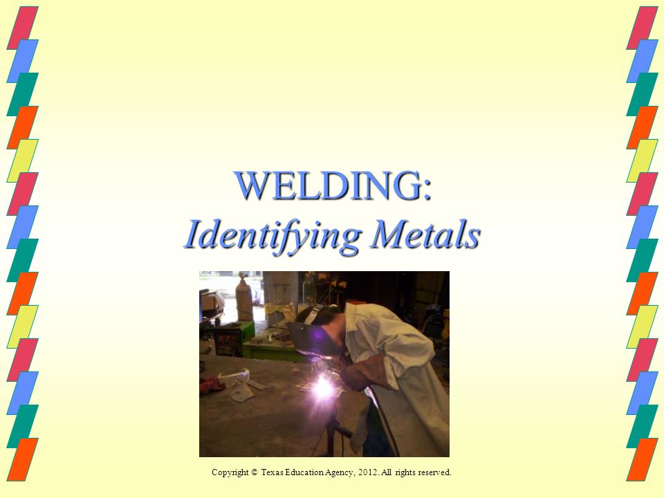 WELDING: Identifying Metals Copyright © Texas Education Agency, All rights reserved.