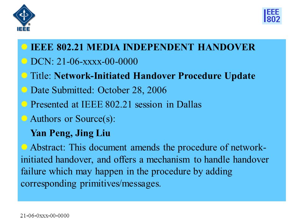 xxx IEEE MEDIA INDEPENDENT HANDOVER DCN: xxxx Title: Network-Initiated Handover Procedure Update Date Submitted: October 28, 2006 Presented at IEEE session in Dallas Authors or Source(s): Yan Peng, Jing Liu Abstract: This document amends the procedure of network- initiated handover, and offers a mechanism to handle handover failure which may happen in the procedure by adding corresponding primitives/messages.