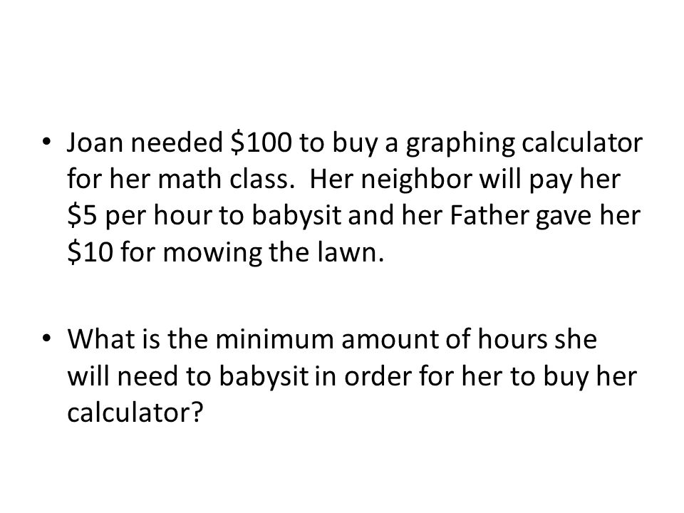 Inequality Word Problems Translate The Verbal Sentences Into An Joan Needed 100 To A Graphing Calculator For Her Math Class