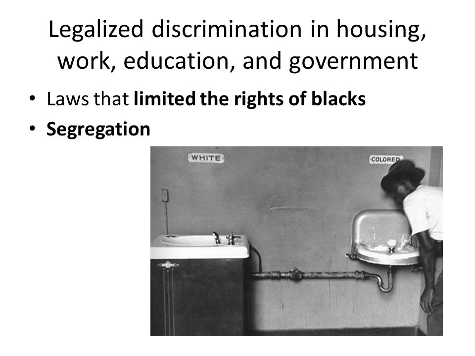 Legalized discrimination in housing, work, education, and government Laws that limited the rights of blacks Segregation