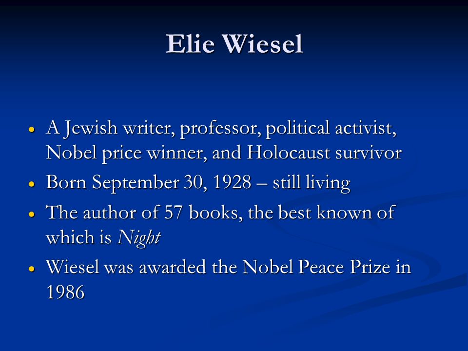 holocaust in night by elie wiesel Published in english in 1960, elie wiesel’s night is an autobiographical account of his experience in the nazi concentration camps of auschwitz and buchenwald from 1944-1945 wiesel was born in sighet, romania in 1928, and raised in the jewish faith he was just fifteen years old when he and his family were deported to auschwitz ii-birkenau in. holocaust in night by elie wiesel Published in english in 1960, elie wiesel’s night is an autobiographical account of his experience in the nazi concentration camps of auschwitz and buchenwald from 1944-1945 wiesel was born in sighet, romania in 1928, and raised in the jewish faith he was just fifteen years old when he and his family were deported to auschwitz ii-birkenau in.