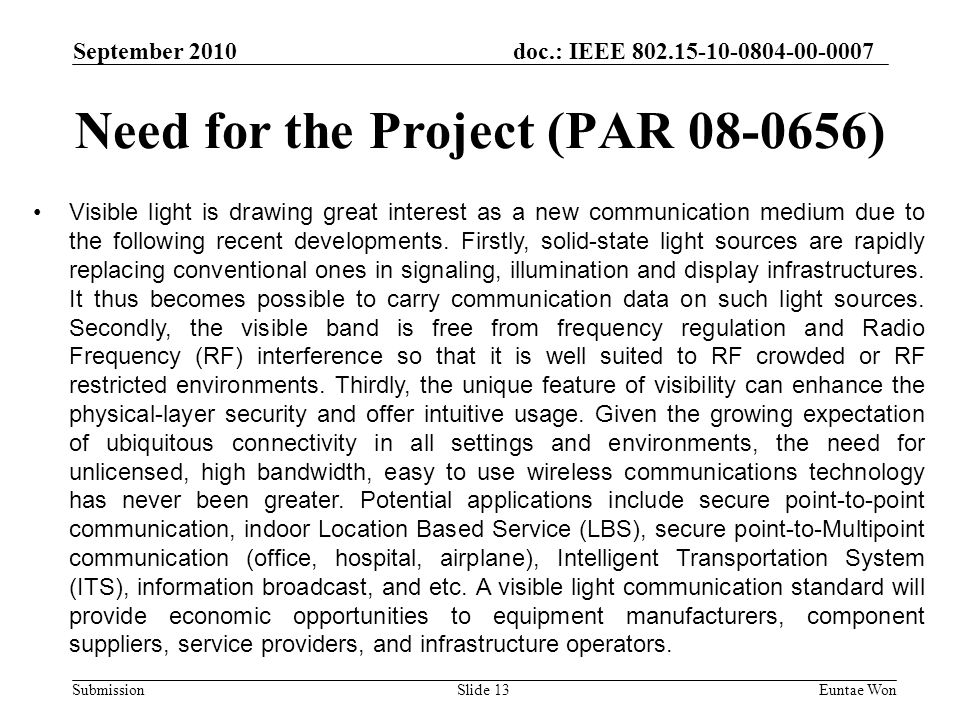 doc.: IEEE Submission September 2010 Euntae WonSlide 13 Need for the Project (PAR ) Visible light is drawing great interest as a new communication medium due to the following recent developments.