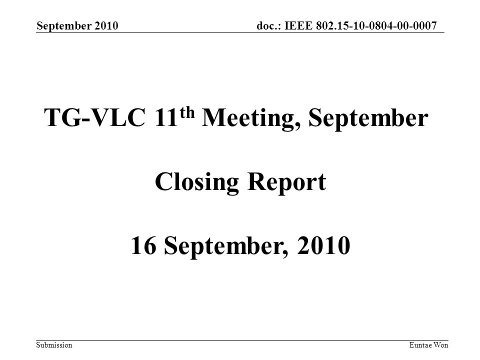 doc.: IEEE Submission September 2010 Euntae Won TG-VLC 11 th Meeting, September Closing Report 16 September, 2010