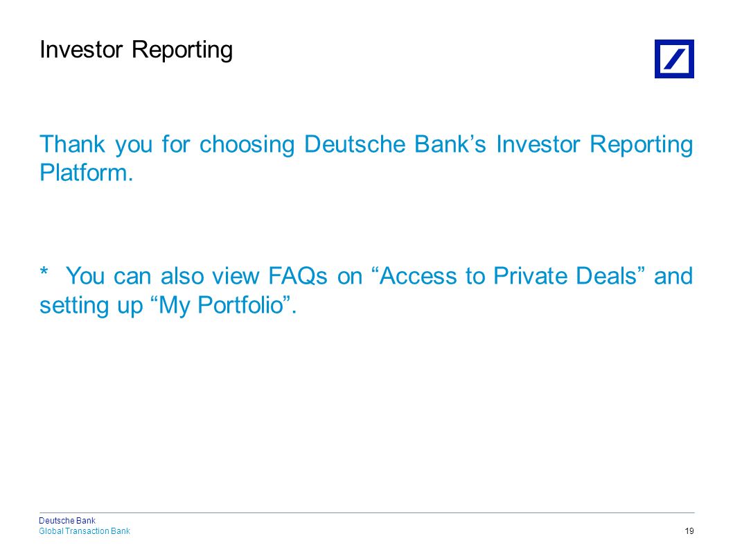 Global Transaction Bank Deutsche Bank Thank you for choosing Deutsche Bank’s Investor Reporting Platform.