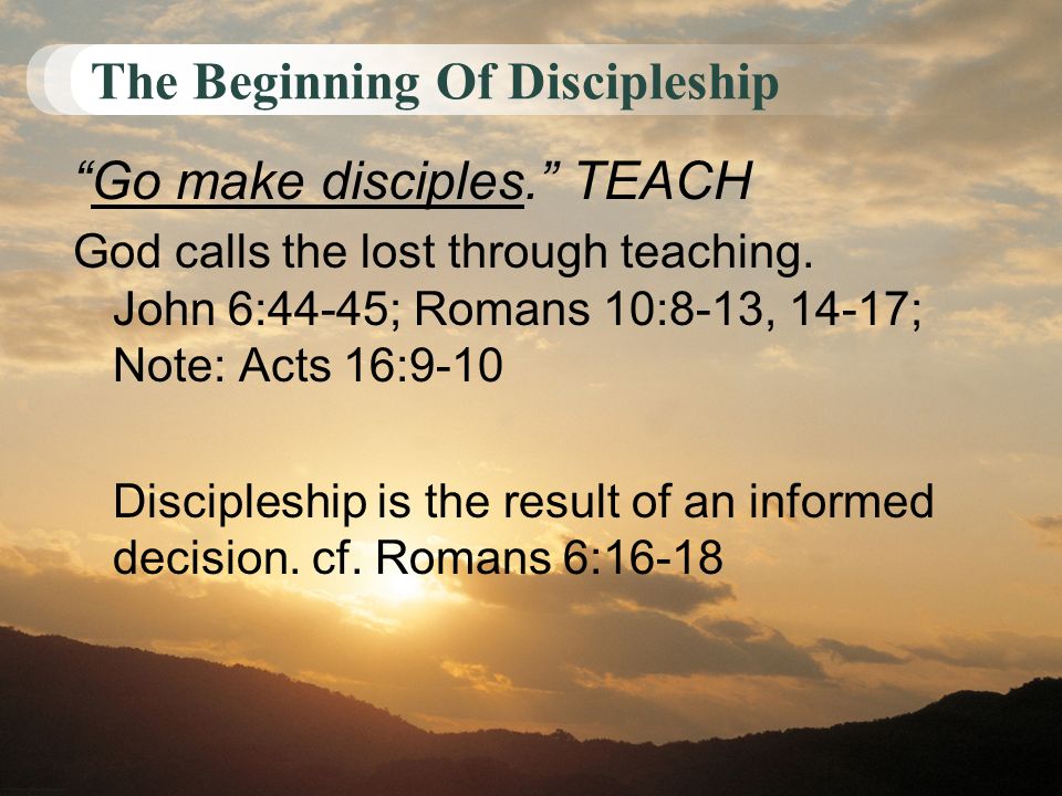 The Beginning Of Discipleship Go make disciples. TEACH God calls the lost through teaching.