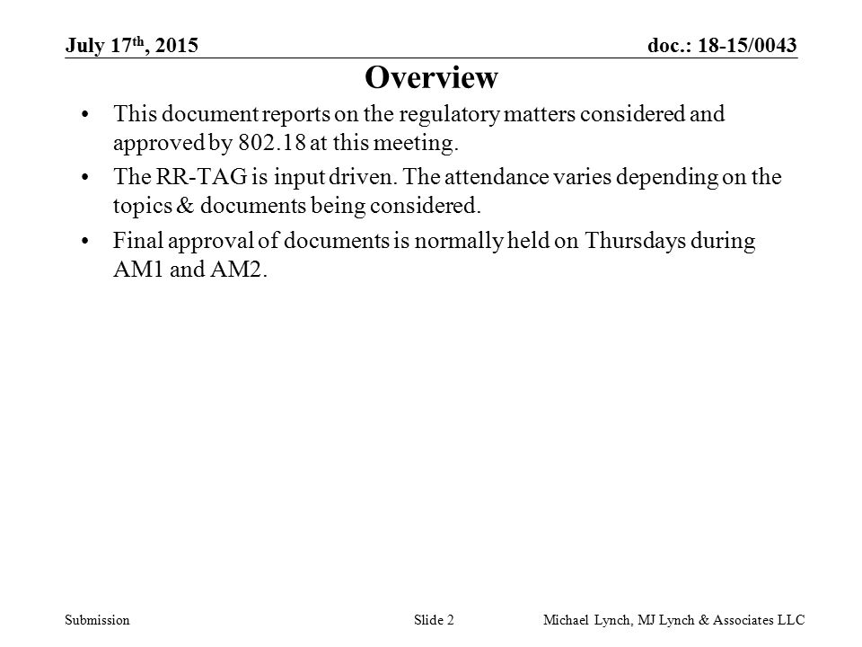 doc.: 18-15/0043 Submission July 17 th, 2015 Michael Lynch, MJ Lynch & Associates LLCSlide 2 Overview This document reports on the regulatory matters considered and approved by at this meeting.