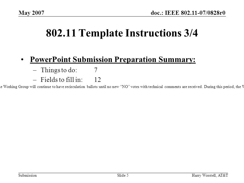 doc.: IEEE /0828r0 Submission May 2007 Harry Worstell, AT&TSlide Template Instructions 3/4 PowerPoint Submission Preparation Summary: –Things to do:7 –Fields to fill in:12 5.