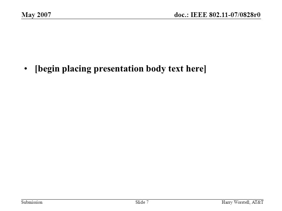 doc.: IEEE /0828r0 Submission May 2007 Harry Worstell, AT&TSlide 7 [begin placing presentation body text here]
