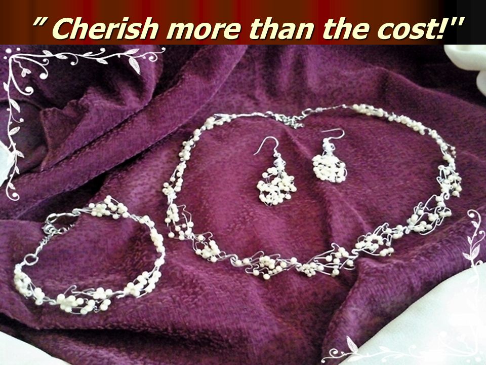 Cherish more than the cost!