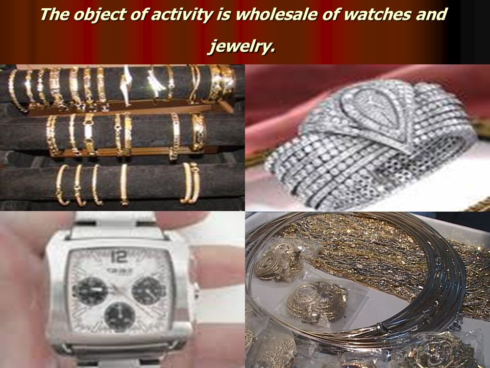 The object of activity is wholesale of watches and jewelry.