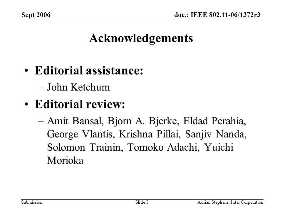 doc.: IEEE /1372r3 Submission Sept 2006 Adrian Stephens, Intel CorporationSlide 3 Acknowledgements Editorial assistance: –John Ketchum Editorial review: –Amit Bansal, Bjorn A.