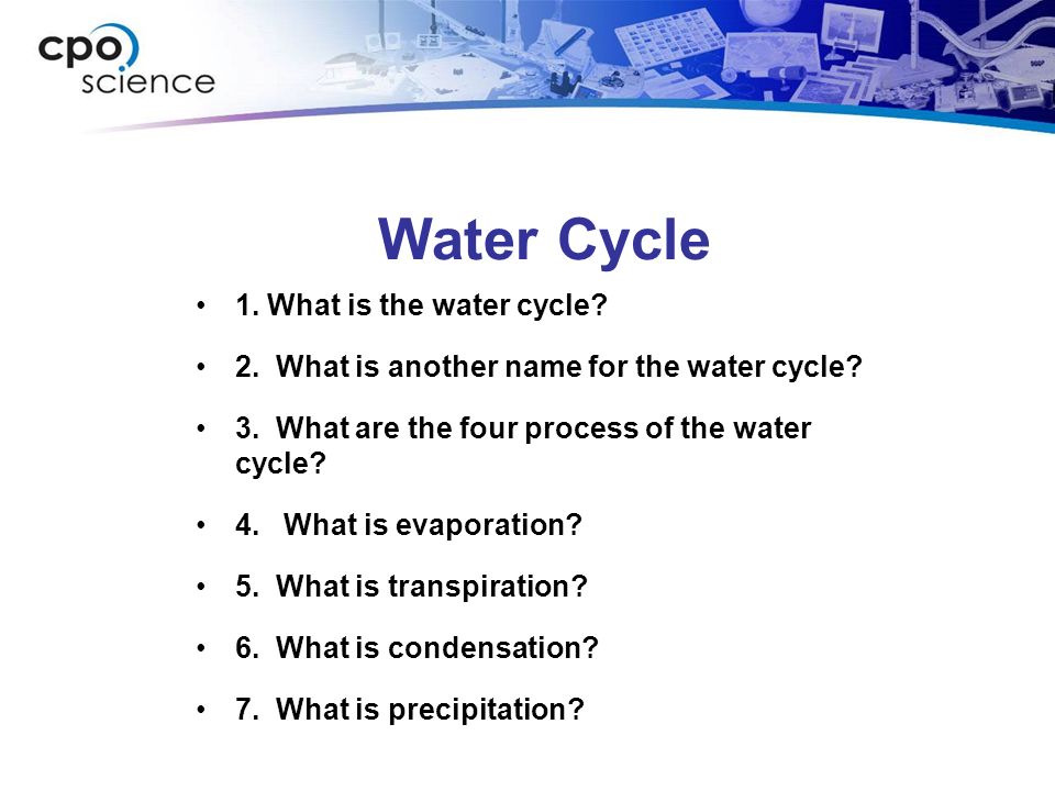 Water Cycle 1. What is the water cycle. 2. What is another name for the water cycle.