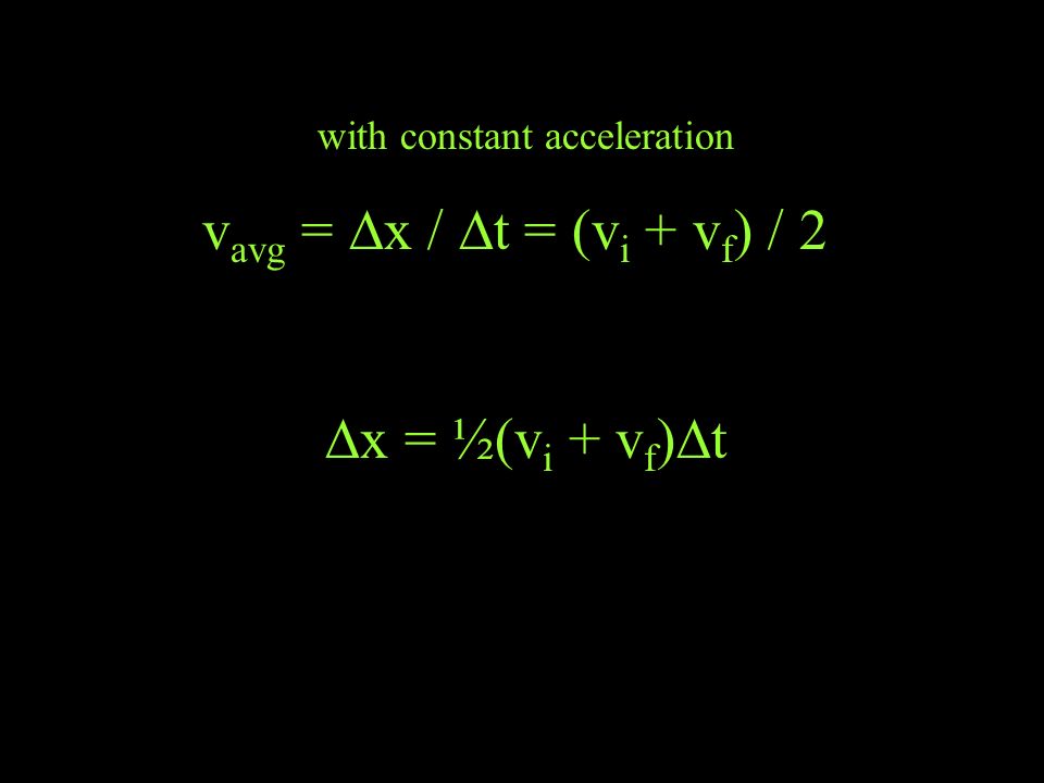 with constant acceleration v avg =  x /  t = (v i + v f ) / 2  x = ½(v i + v f )  t