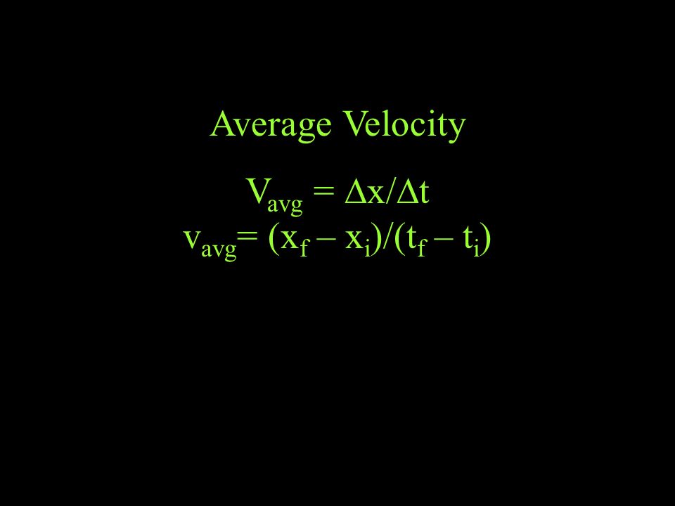 Average Velocity V avg =  x/  t v avg = (x f – x i )/(t f – t i )