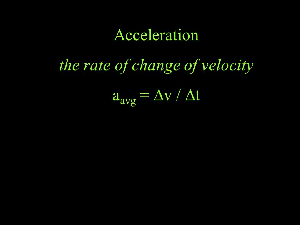 Acceleration the rate of change of velocity a avg =  v /  t