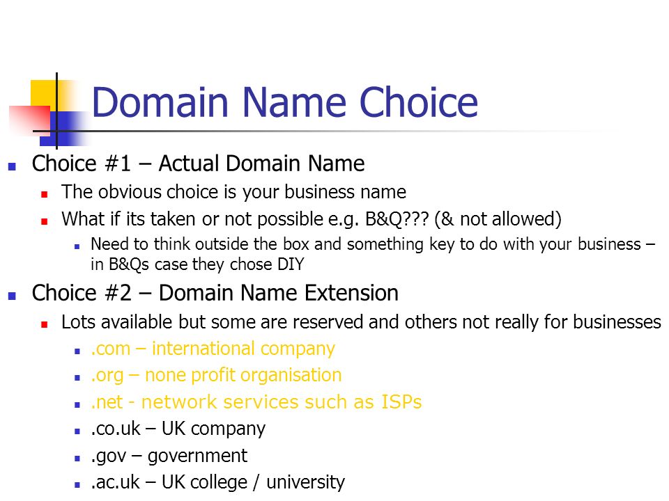Domain Name Choice Choice #1 – Actual Domain Name The obvious choice is your business name What if its taken or not possible e.g.