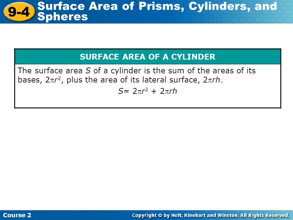 SURFACE AREA OF A CYLINDER The surface area S of a cylinder is the sum of the areas of its bases, 2r 2, plus the area of its lateral surface, 2rh.