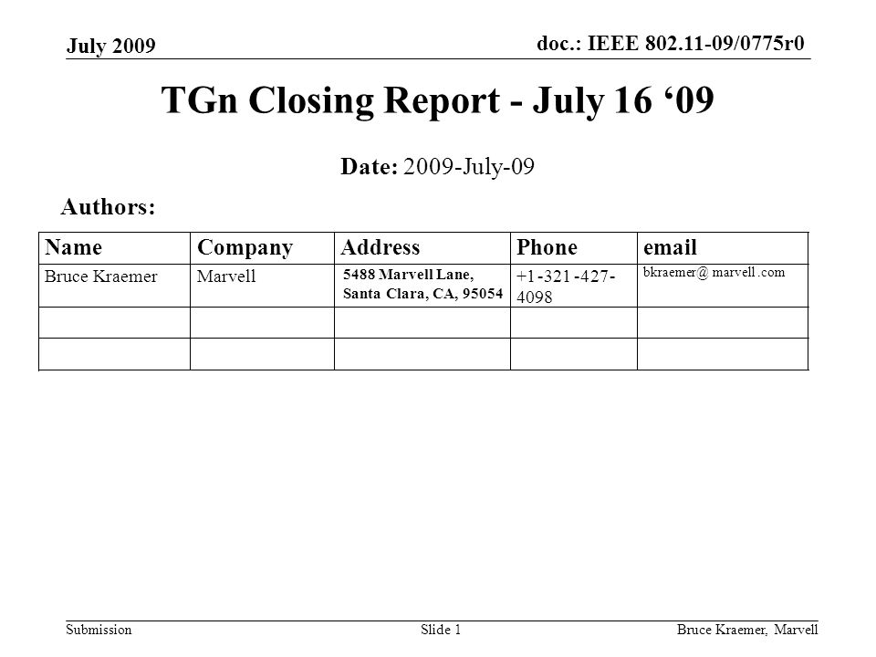 doc.: IEEE /0775r0 Submission July 2009 Bruce Kraemer, MarvellSlide 1 TGn Closing Report - July 16 ‘09 Date: 2009-July-09 Authors: 5488 Marvell Lane, Santa Clara, CA, Name Company Address Phone  Bruce Kraemer Marvell