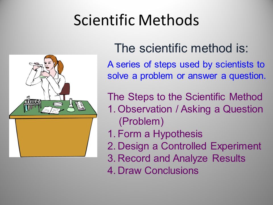 Scientific Methods The scientific method is: A series of steps used by scientists to solve a problem or answer a question.