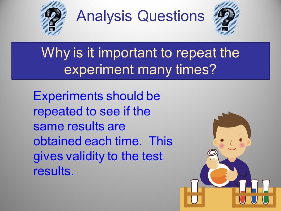 Page 54 Analysis Questions Why is it important to repeat the experiment many times.