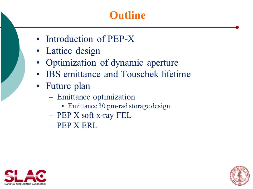 Outline Introduction of PEP-X Lattice design Optimization of dynamic aperture IBS emittance and Touschek lifetime Future plan –Emittance optimization Emittance 30 pm-rad storage design –PEP X soft x-ray FEL –PEP X ERL