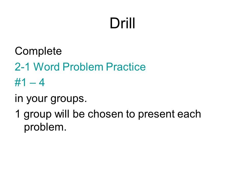 Drill Complete 2-1 Word Problem Practice #1 – 4 in your groups.